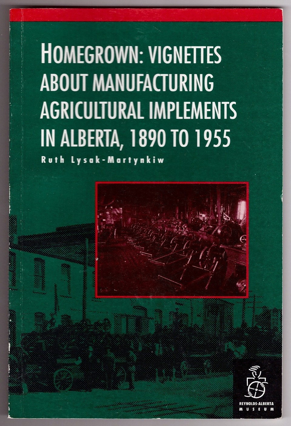 Homegrown Vignettes About Manufacturing Agricultural Implements in Alberta, 1890-1955 Image for Homegrown Vignettes About Manufacturing Agricultural Implements in Alberta, 1890-1955