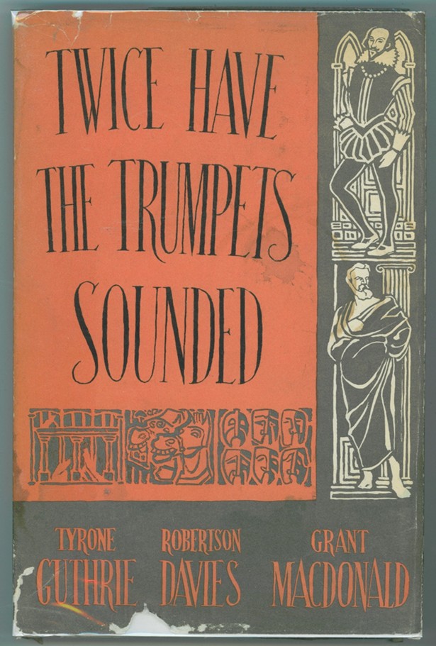 GUTHRIE, TYRONE; ROBERTSON DAVIES - Twice Have the Trumpets Sounded; a Record of the Stratford Shakespearean Festival in Canada, 1954