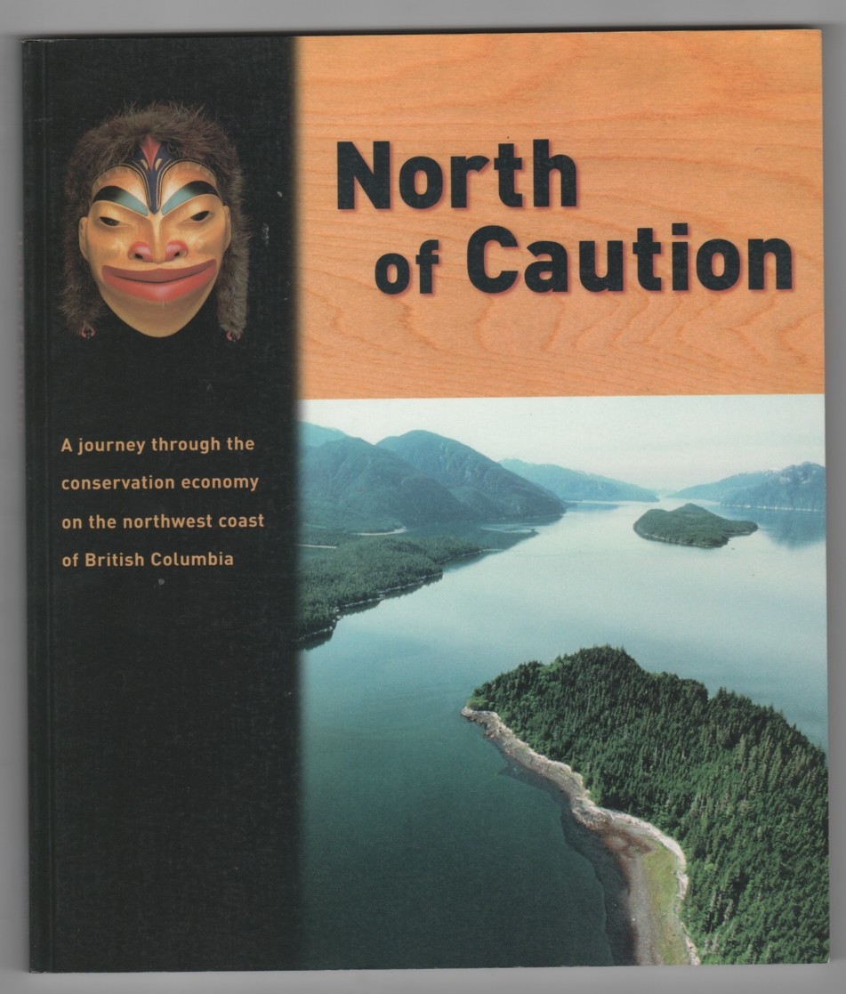 GILL, IAN - North of Caution; a Journey Through the Conservation Economy on the Northwest Coast of British Columbia