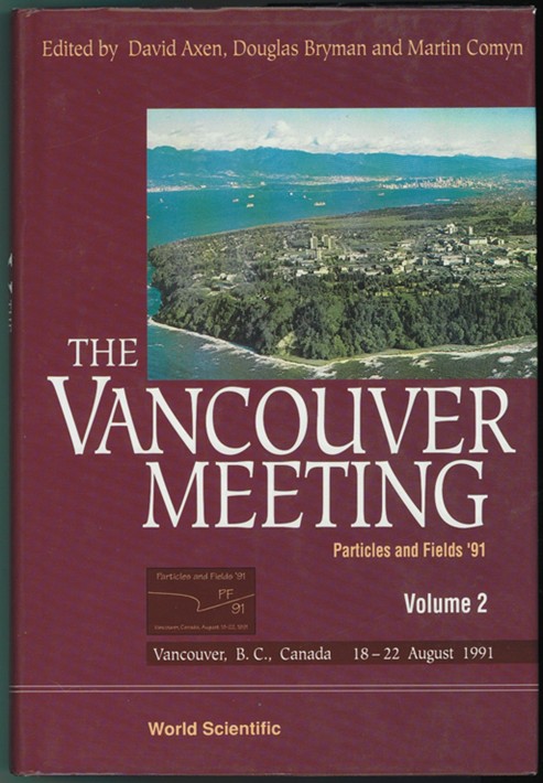 AXEN, DAVID; DOUGLAS BRYMAN AND MARTIN COMYN (EDITORS) - The Vancouver Meeting, Particles & Fields '91, Volume 2: Vancouver, B.C. , Canada, 18