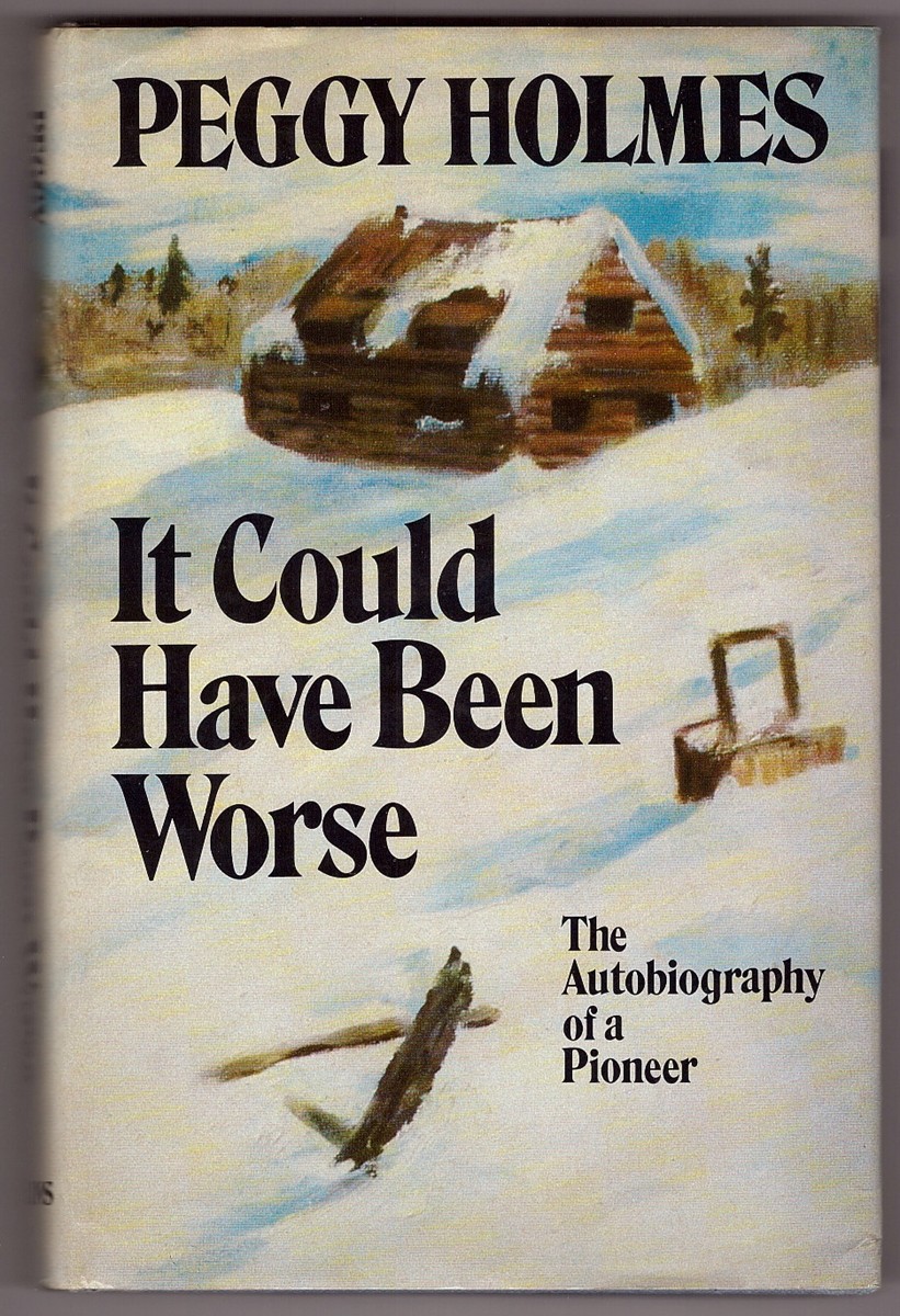 HOLMES, PEGGY - It Could Have Been Worse; the Autobiography of a Pioneer