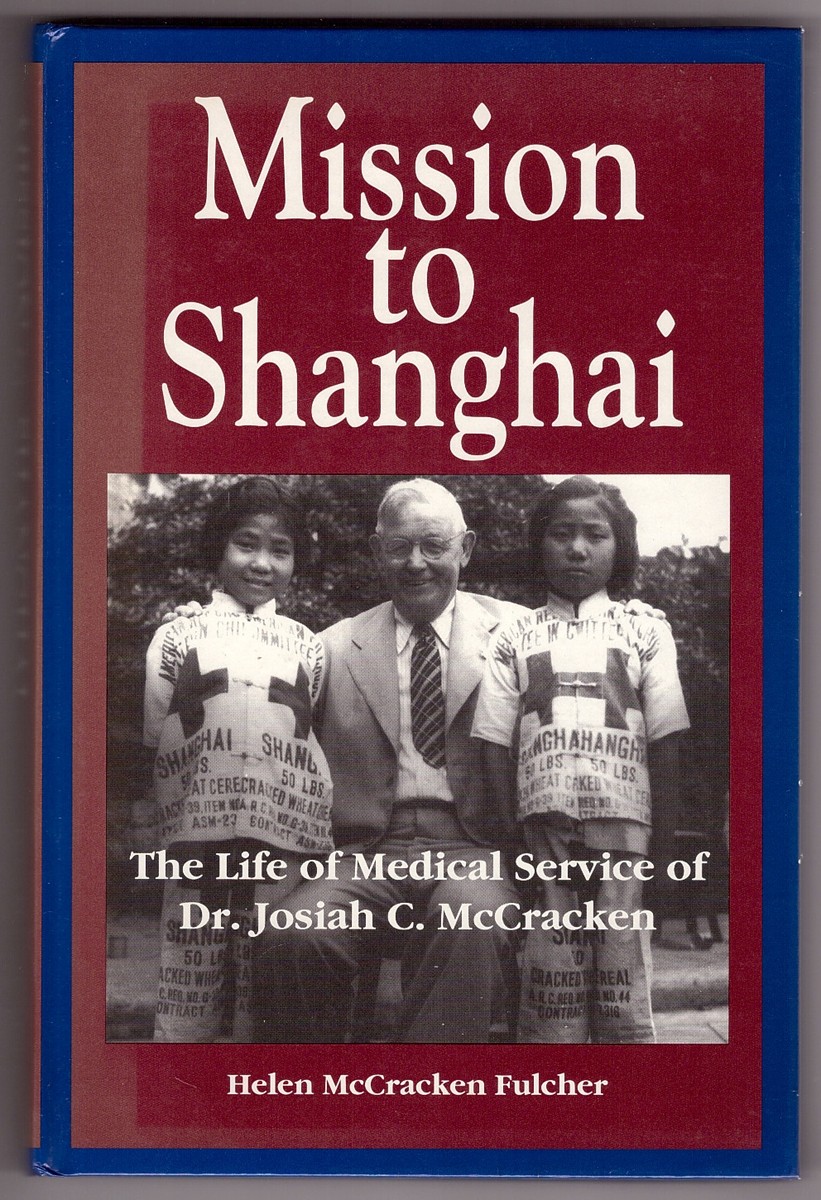 FULCHER, HELEN M. & MICHAEL C. MACCRACKEN - Mission to Shanghai the Life of Medical Service of Dr. Josiah C. Mccracken