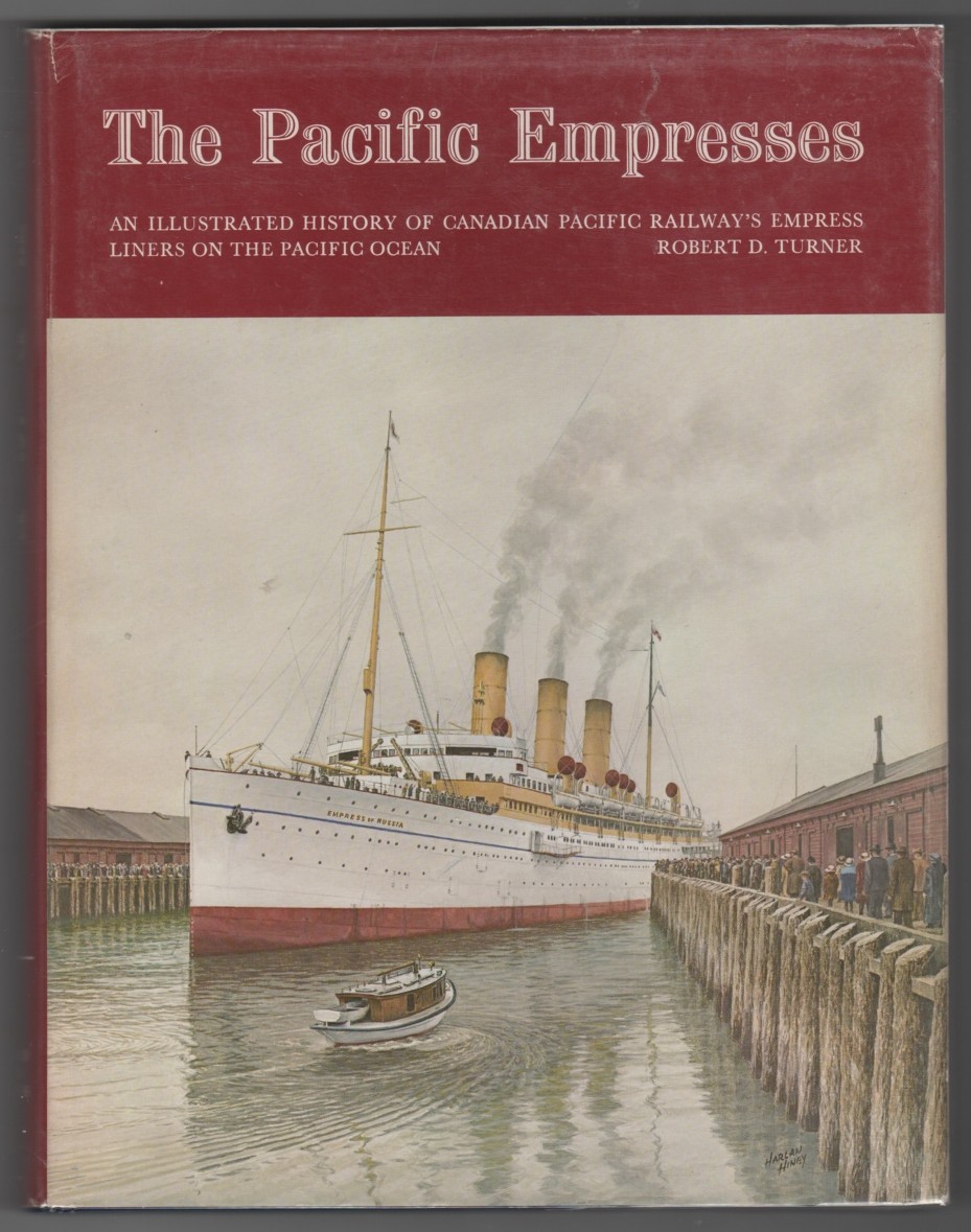 TURNER, ROBERT D. - Pacific Empresses: An Illustrated History of Canadian Pacific Railway's Empress Liners on the Pacific Ocean