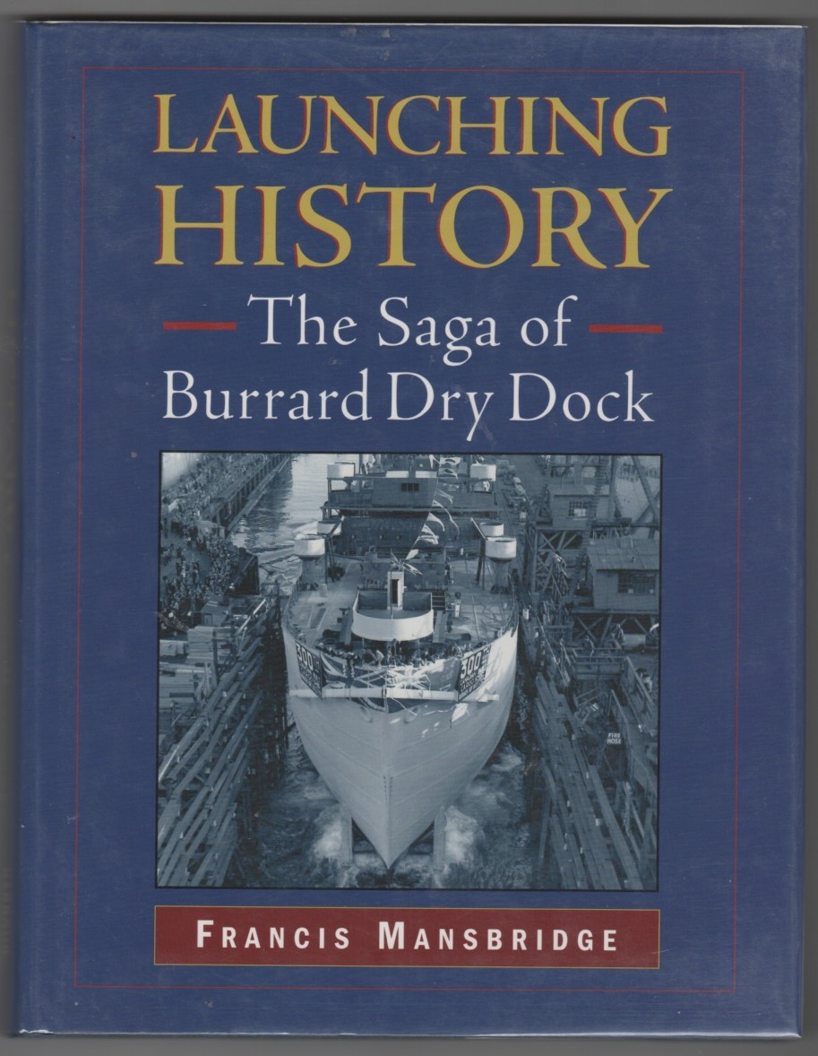 MANSBRIDGE, FRANCIS - Launching History the Saga of the Burrard Dry Dock