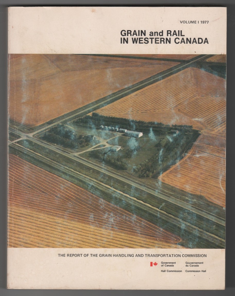 GOVERNMENT OF CANADA - Grain and Rail in Western Canada, Volume 1 Report of the Grain Handling and Transportation Commission