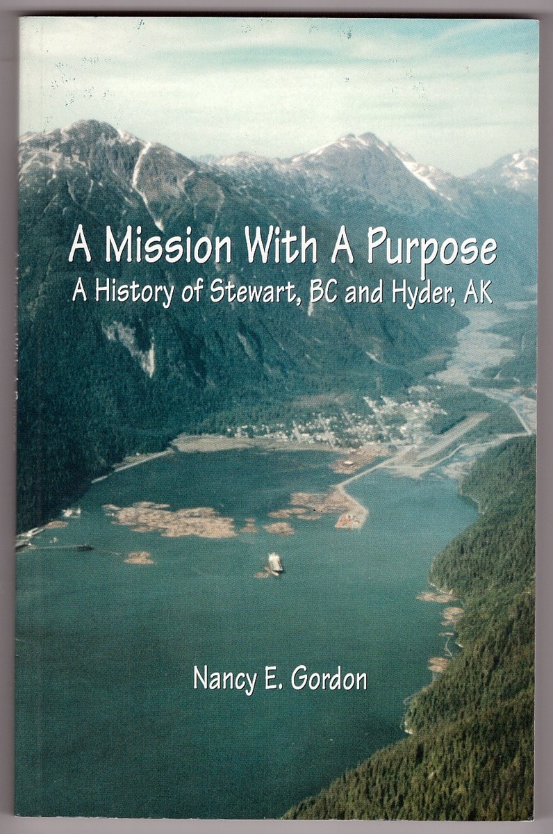 Image for A Mission With a Purpose A History of Stewart, British Columbia, and Hyder, Alaska