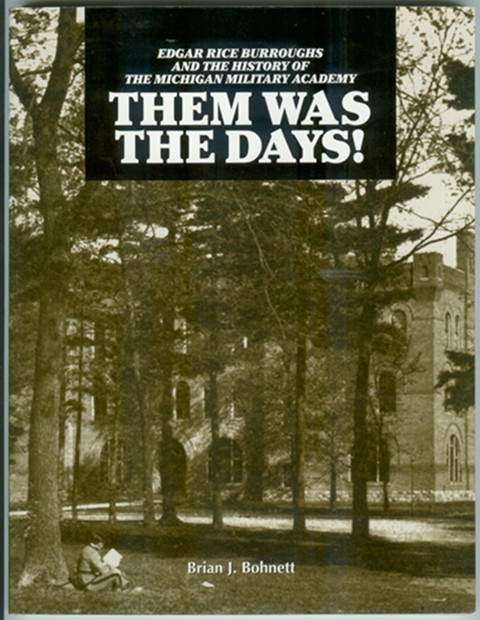 BOHNETT, BRIAN J - Them Was the Days! Edgar Rice Burroughs and the History of the Michigan Military Academy