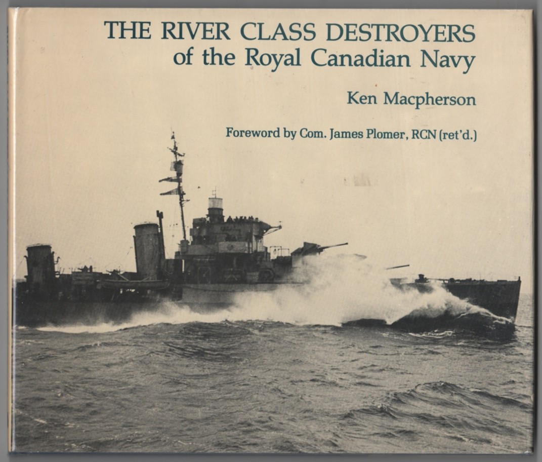 MACPHERSON, KEN; COM.JAMES PLOMER (FOREWORD) - The River Class Destroyers of the Royal Canadian Navy