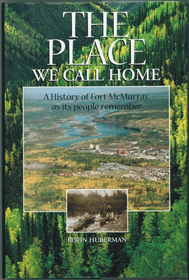 HUBERMAN, IRWIN - The Place We Call Home a History of Fort Mcmurray, As Its People Remember, 1778