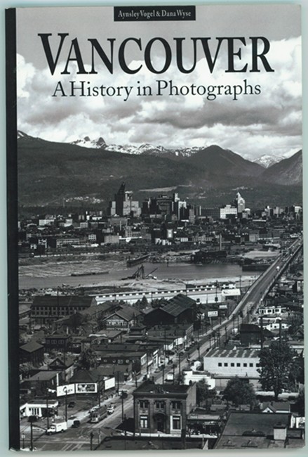 VOGEL, AYNSLEY &  DANA WYSE - Vancouver a History in Photographs
