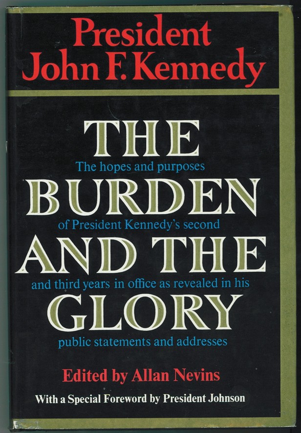 KENNEDY, JOHN F. - Burden & the Glory, Hopes & Purposes of President Kennedy's Second & Third Years in Office Revealed in His Public Statements and Addresses