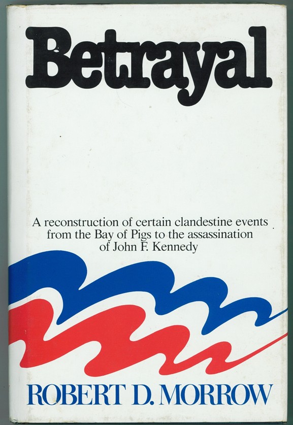 Image for Betrayal A reconstruction of certain clandestine events from the Bay of Pigs to the assassination of John F. Kennedy