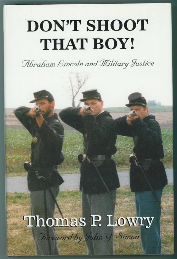 LOWRY, THOMAS P. - Don't Shoot That Boy! Abraham Lincoln and Military Justice