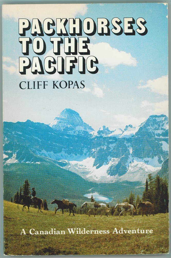 KOPAS, CLIFF - Packhorses to the Pacific a Canadian Wilderness Adventure