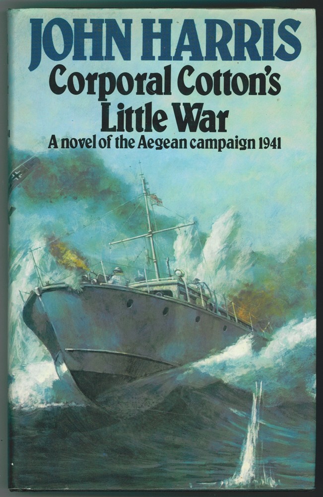 HARRIS, JOHN - Corporal Cotton's Little War a Novel of the Aegean Campaign, 1941