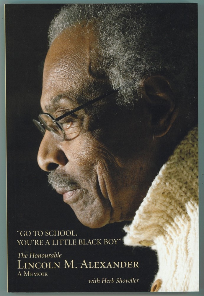 ALEXANDER, (PC ONT), LINCOLN WITH HERB SHOVELLER - Go to School, You're a Little Black Boy the Honourable Lincoln M. Alexander: A Memoir