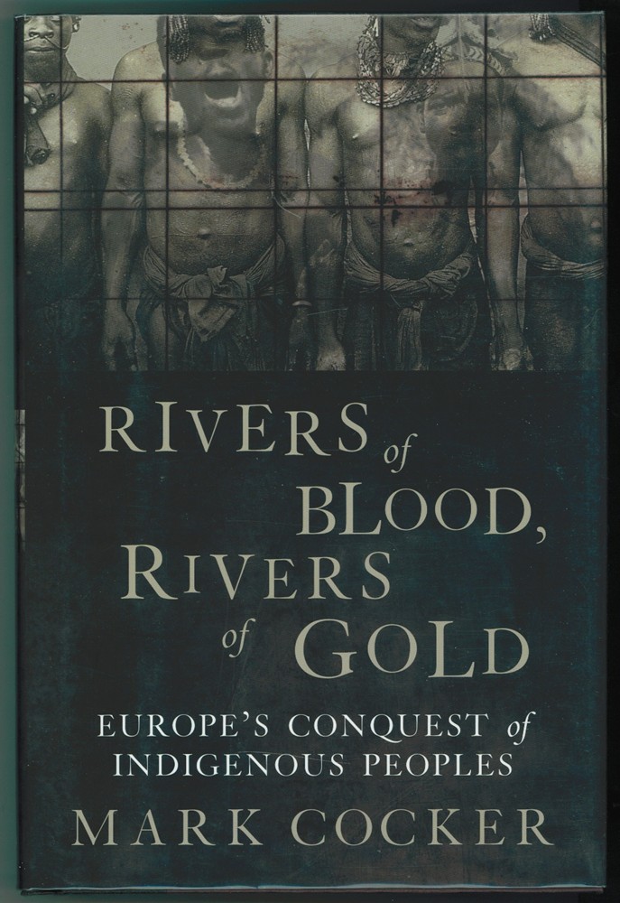 COCKER, MARK - Rivers of Blood, Rivers of Gold Europe's Conquest of Indigenous Peoples