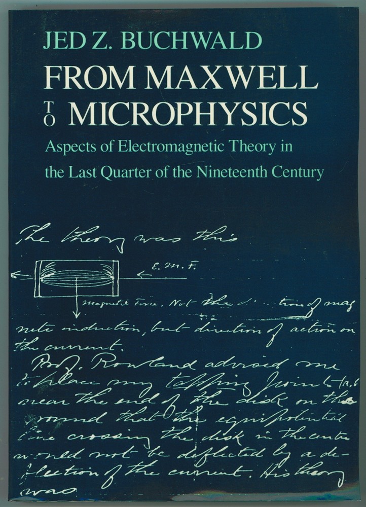 Image for From Maxwell to Microphysics Aspects of Electromagnetic Theory in the Last Quarter of the Nineteenth Century