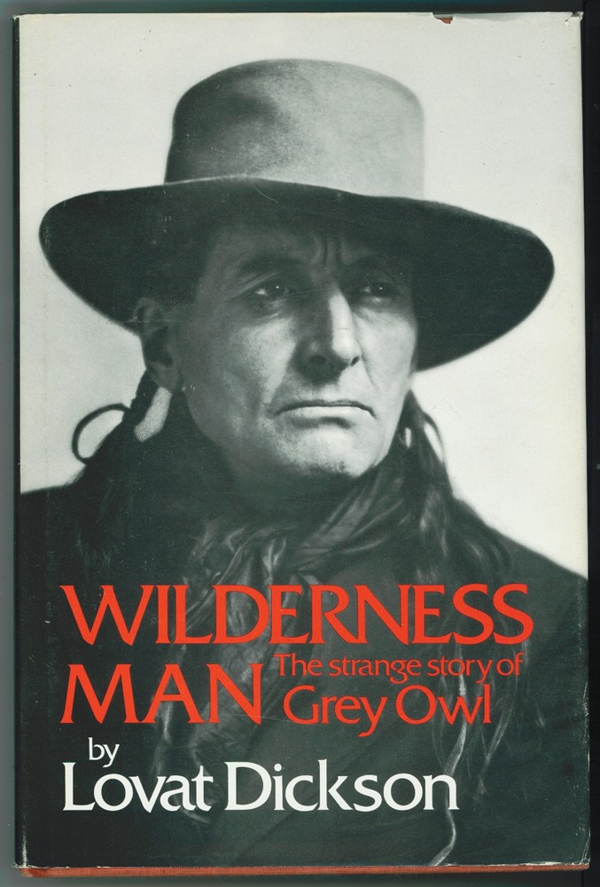 DICKSON, LOVAT - Wilderness Man; the Strange Story of Grey Owl