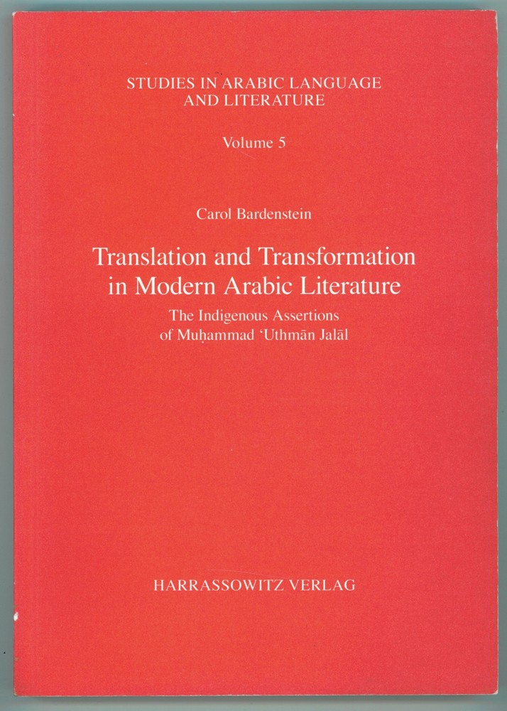 BARDENSTEIN, CAROL - Translation and Transformation in Modern Arabic Literature the Indigenous Assertions of Muhammad Uthman Jalal