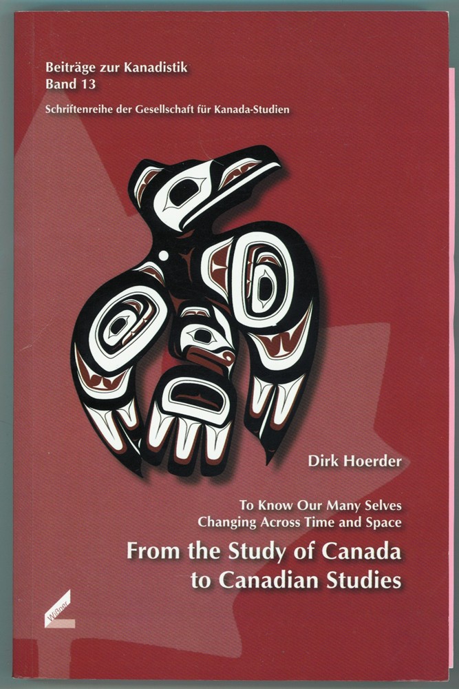 HOERDER, DIRK - From the Study of Canada to Canadian Studies to Know Our Many Selves Changing Across Time and Space