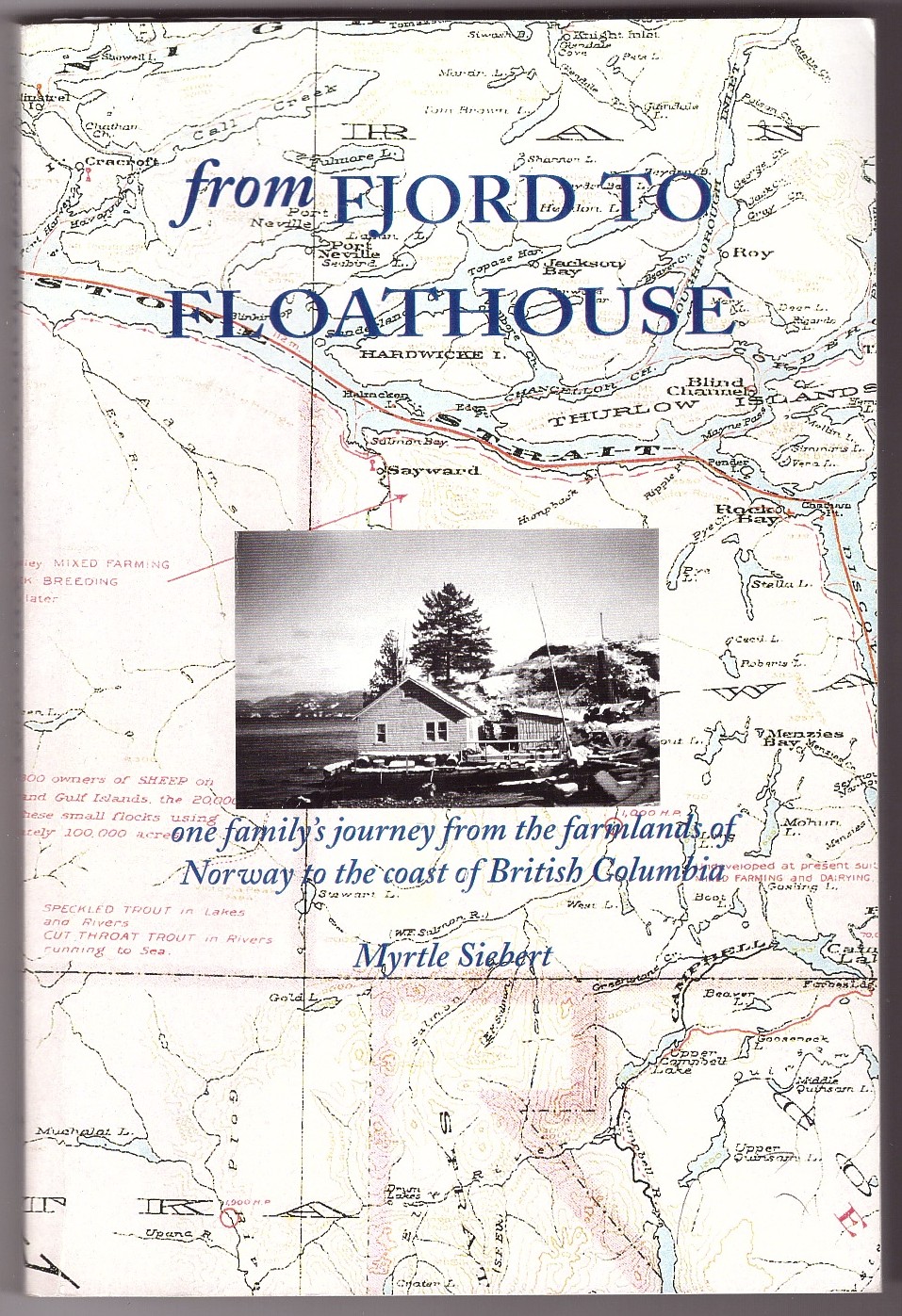 SIEBERT, MYRTLE RAE - From Fjord to Floathouse One Family's Journey from the Farmlands of Norway to the Coast of British Columbia