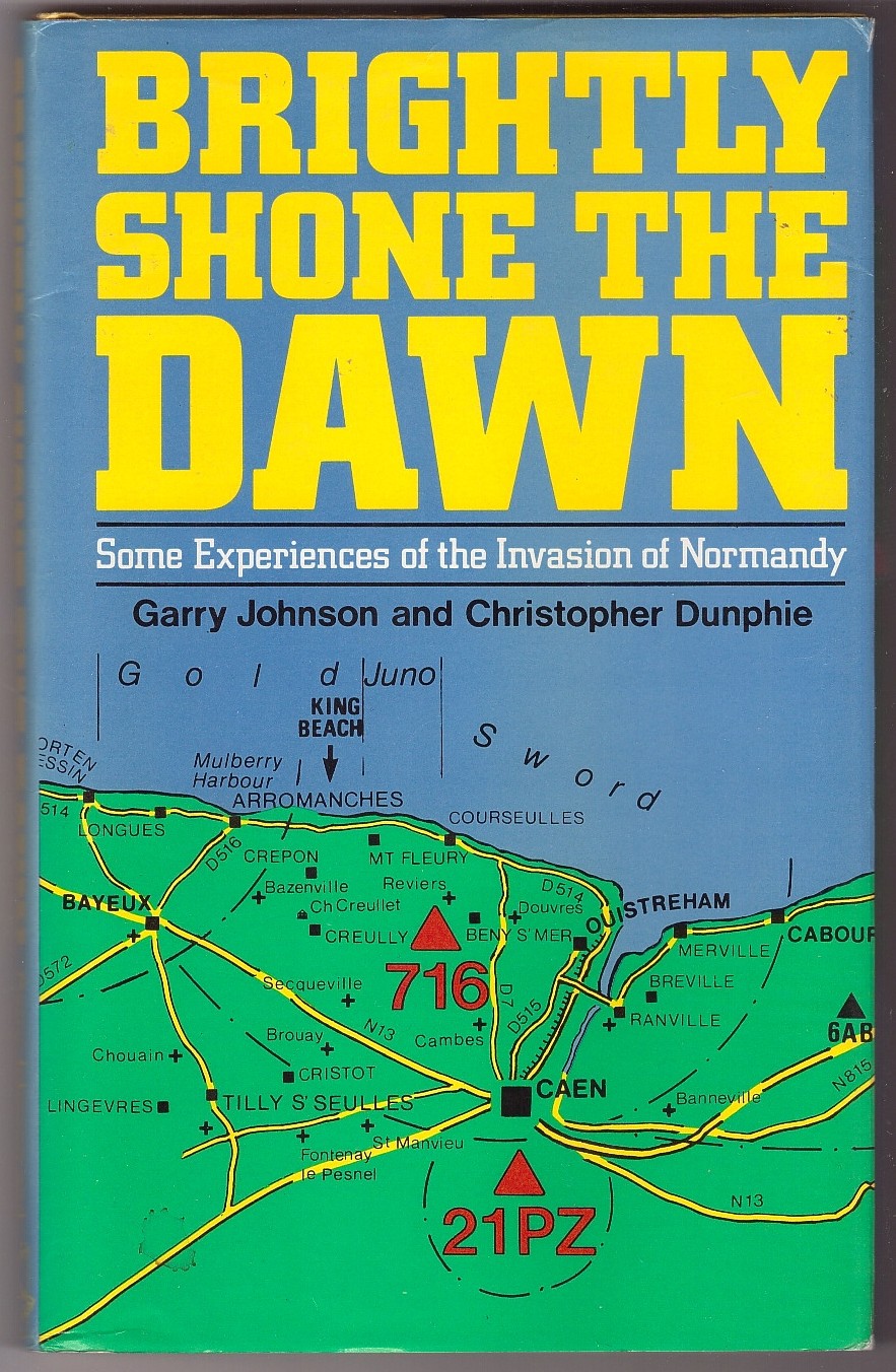 JOHNSON, GARRY &  CHRISTOPHER DUNPHIE - Brightly Shone the Dawn Some Experiences of the Invasion of Normandy