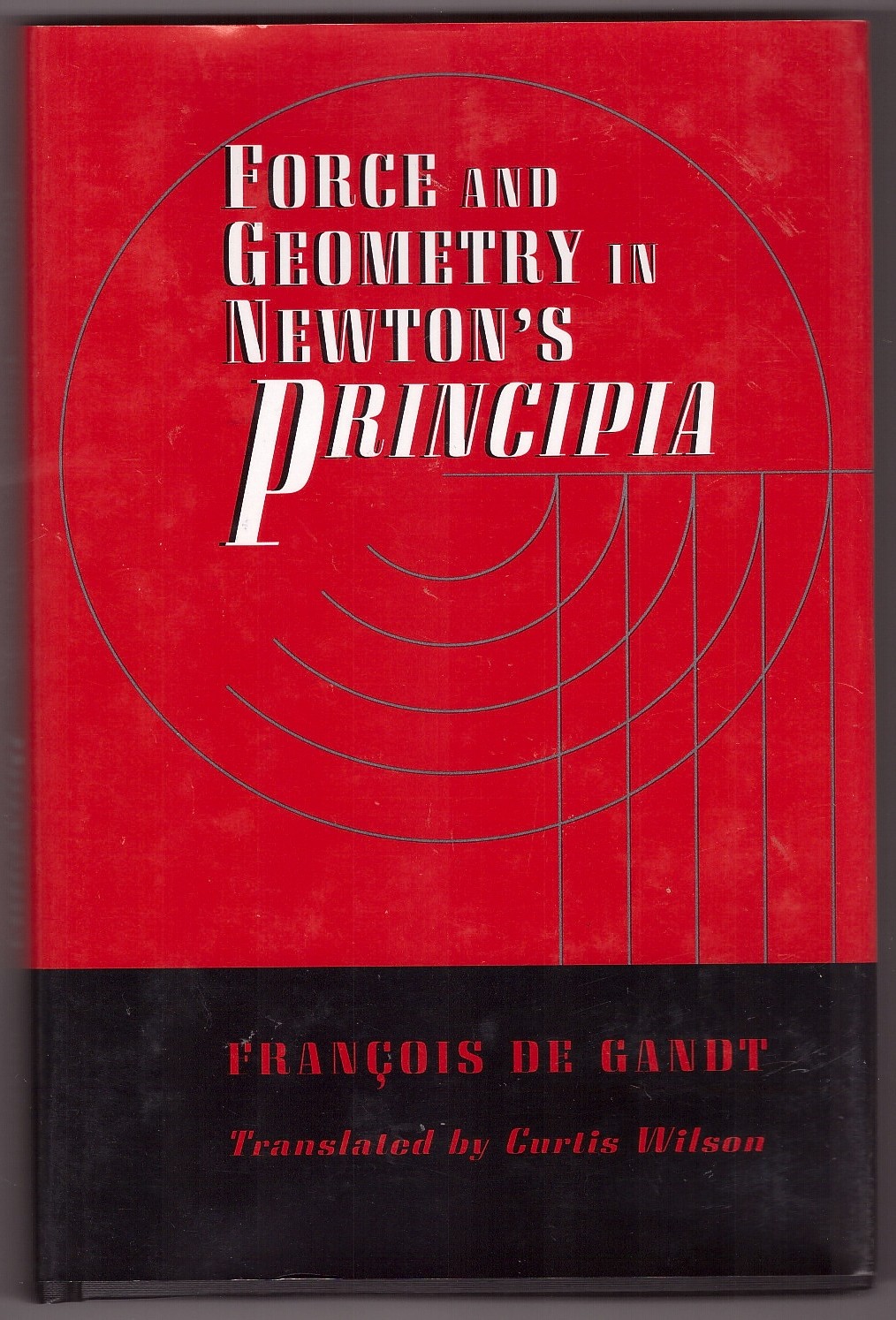 DE GANDT, FRANOIS &  CURTIS WILSON - Force and Geometry in Newton's 