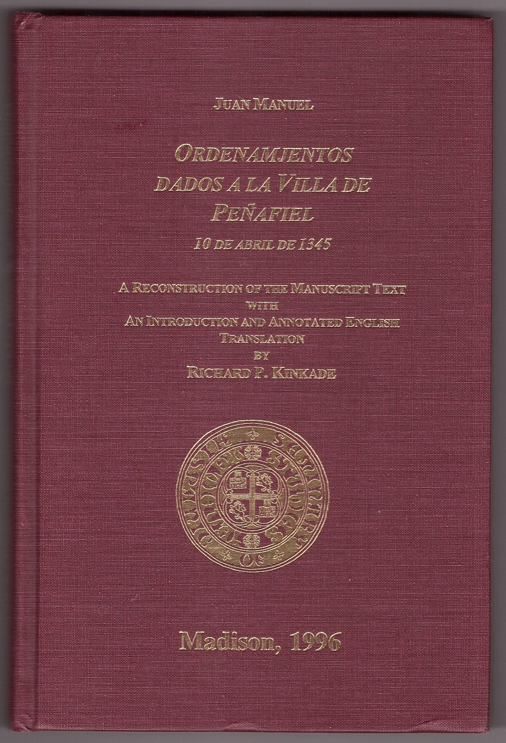 MANUEL, JUAN & RICHARD P. KINKADE (TRANSLATOR) - *Ordenamjentos Dados a la Villa de Peafiel, 10 de Abril de 1345 a Reconstruction of the Manuscript Text