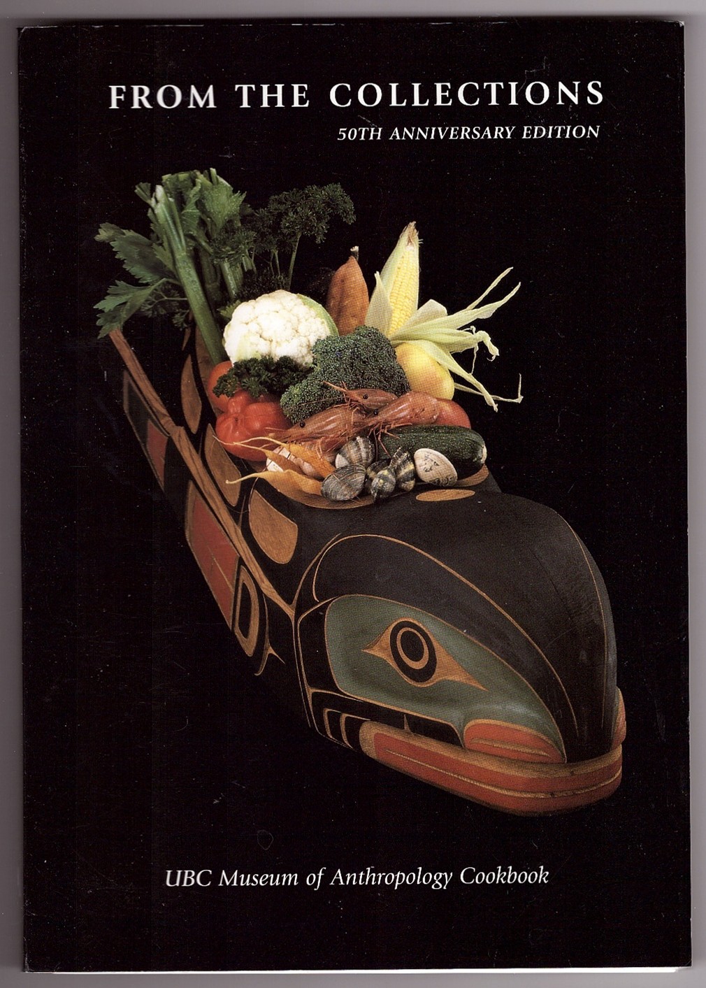 BRODIE, NANCY & EYRL, JUDITH (EDITORS) - From the Collections Ubc Museum of Anthropology Cookbook, 50th Anniversary Edition, Museum Note #37