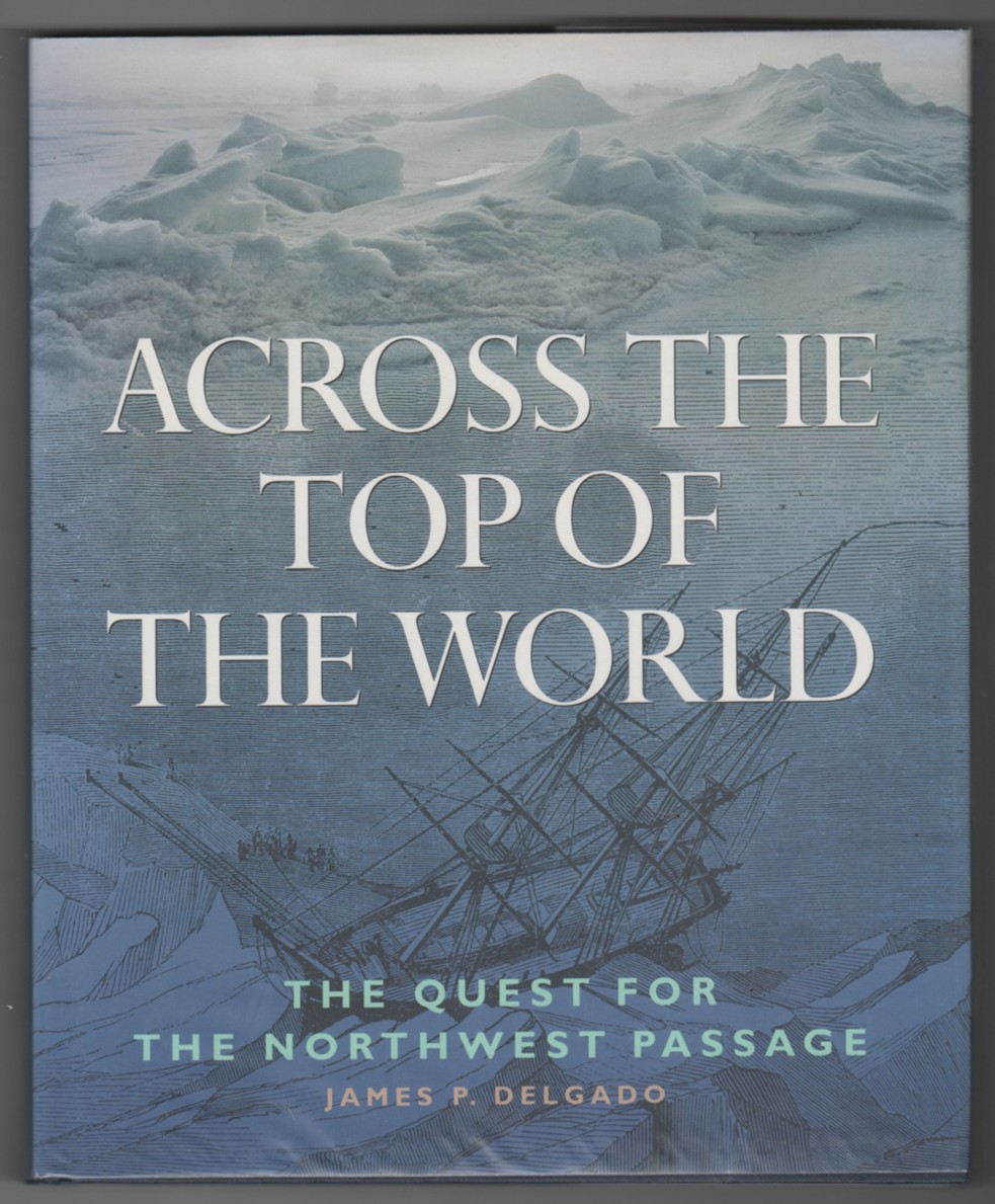 DELGADO, JAMES P. - Across the Top of the World the Quest for the Northwest Passage