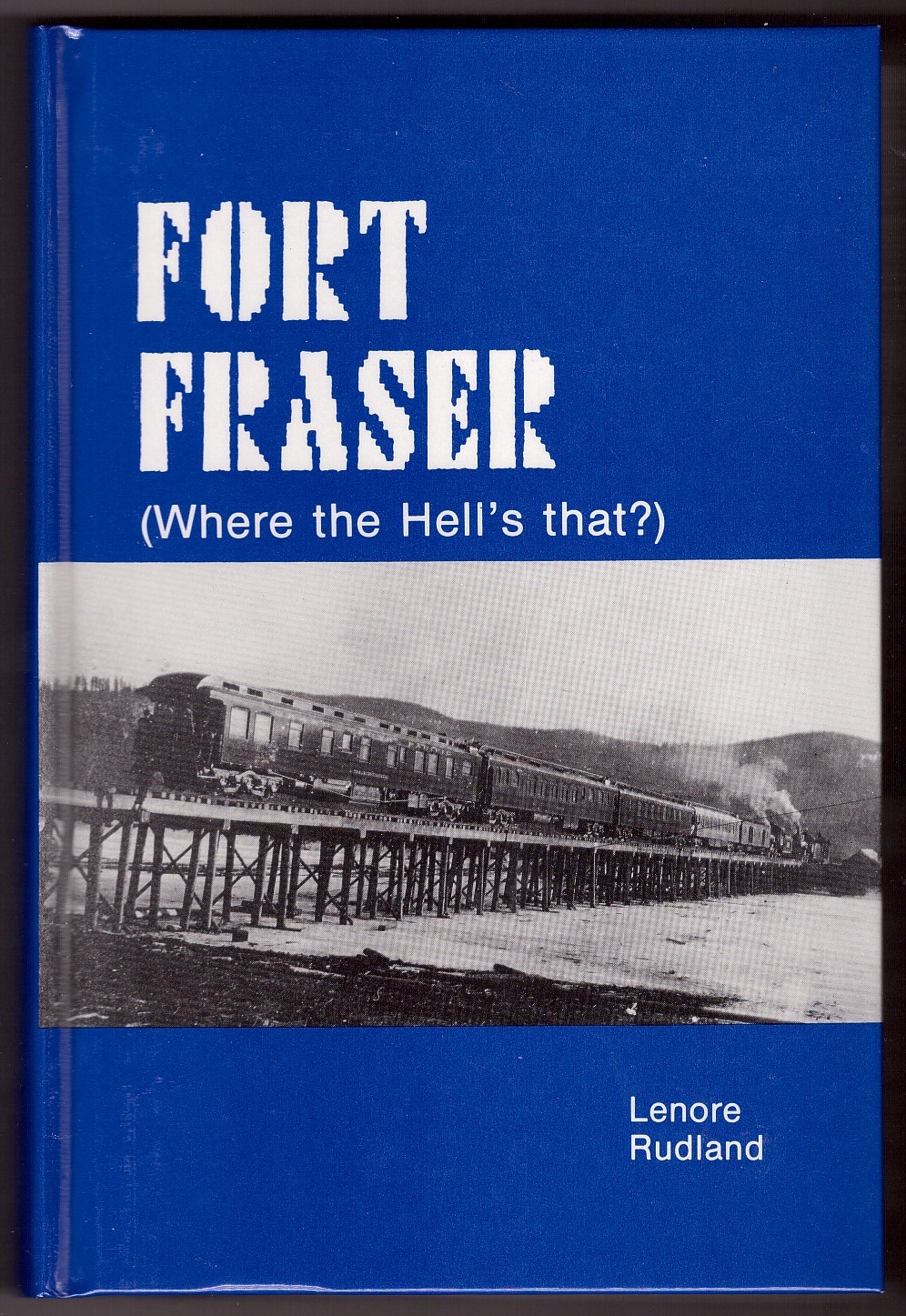 RUDLAND, LENORE - Fort Fraser (Where the Hell's That)