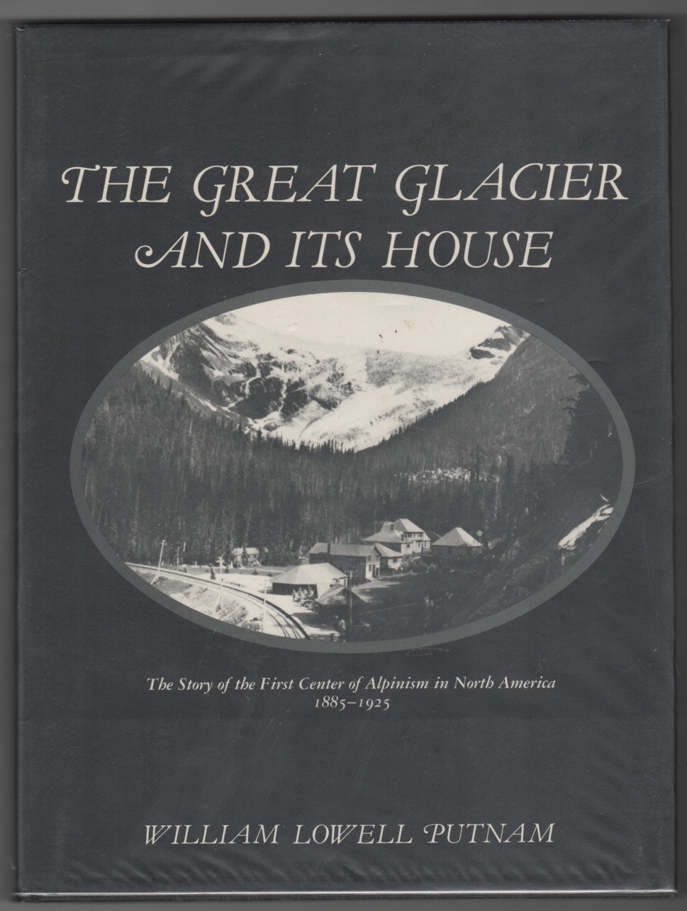 Image for The Great Glacier and Its House The Story of the First Center of Alpinism in North America, 1885-1925