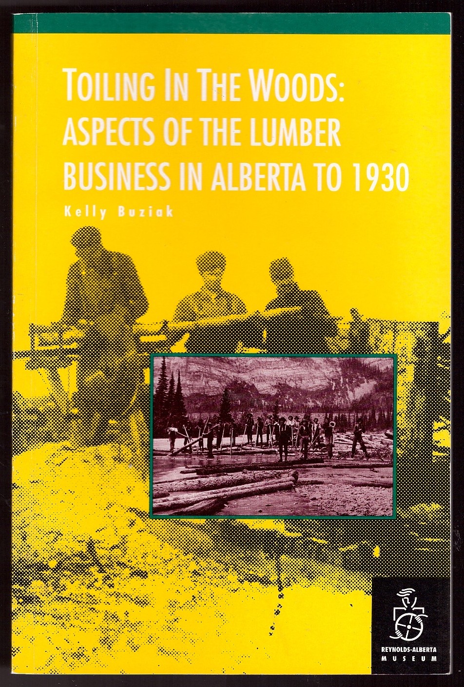 BUZIAK, KELLY - Toiling in the Woods: Aspects of the Lumber Business in Alberta to 1930