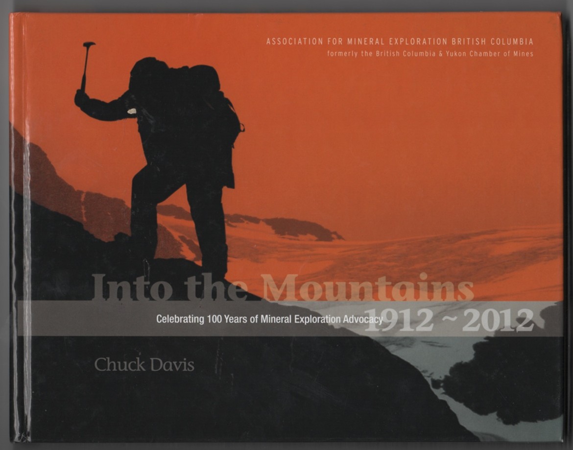 DAVIS, CHUCK - Into the Mountains Celebrating 100 Years of Mineral Exploration Advocacy, 1912