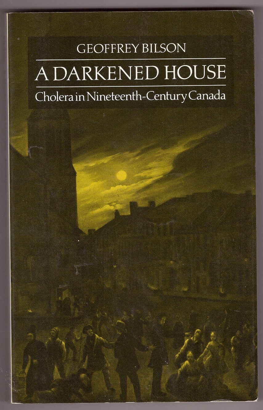 BILSON, GEOFFREY - Darkened House Cholera in Nineteenth Century Canada : 1832