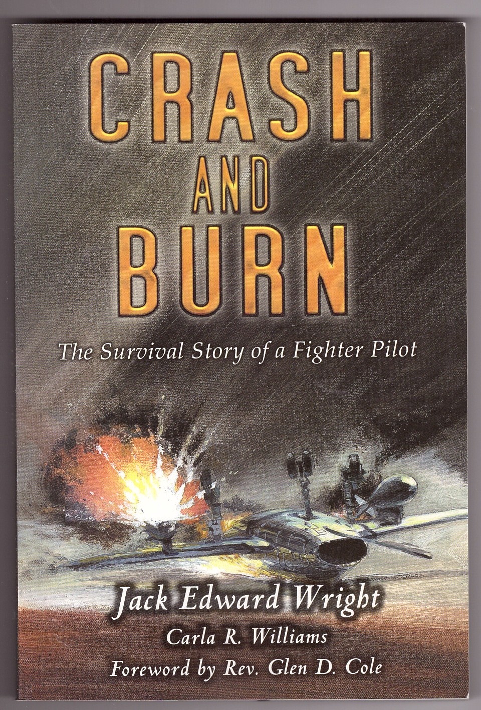 WRIGHT, JACK EDWARD &  CARLA R. WILLIAMS &  GLEN D. COLE - Crash and Burn the Survival Story of a Fighter Pilot