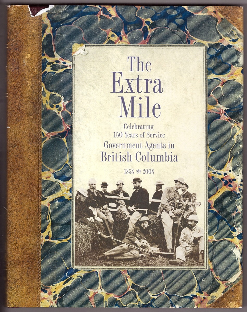Image for The Extra Mile - Celebrating 150 Years of Service Government Agents in British Columbia 1858-2008