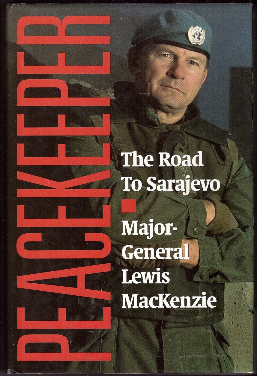 MACKENZIE, LEWIS &  MAJOR GENERAL LOUIS MACKENZIE - Peacekeeper the Road to Sarajevo