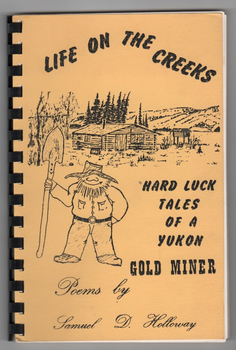 HOLLOWAY, SAMUEL D. - Life on the Creeks Hard Luck Tales of a Yukon Gold Miner