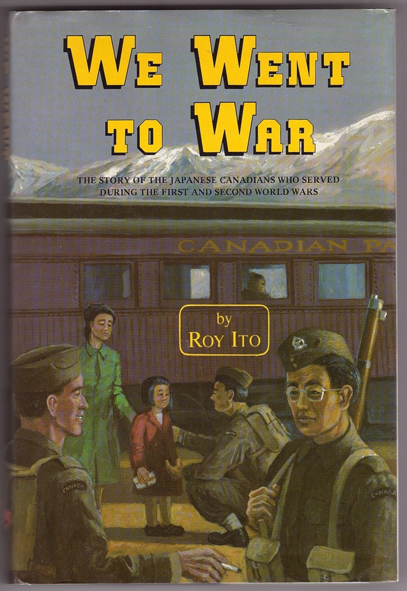 ITO, ROY - We Went to War the Story of the Japanese Canadians Who Served During the First and Second World Wars