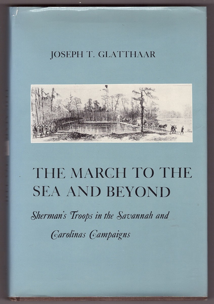 GLATTHAAR, JOSEPH T. - The March to the Sea and Beyond Sherman's Troops in the Savannah and Carolinas Campaigns