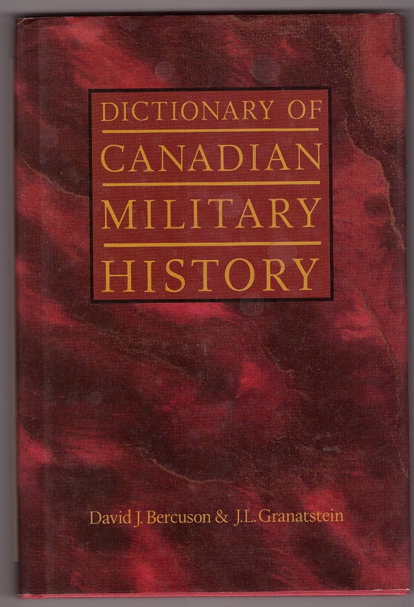 BERCUSON, DAVID J. &  J. L. GRANATSTEIN - Dictionary of Canadian Military History