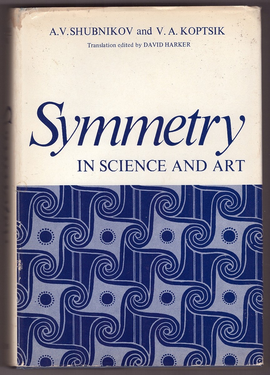 SHUBNIKOV, A. V. & V. A. KOPTSIK & DAVID HARKER & G. D. ARCHARD - Symmetry in Science and Art