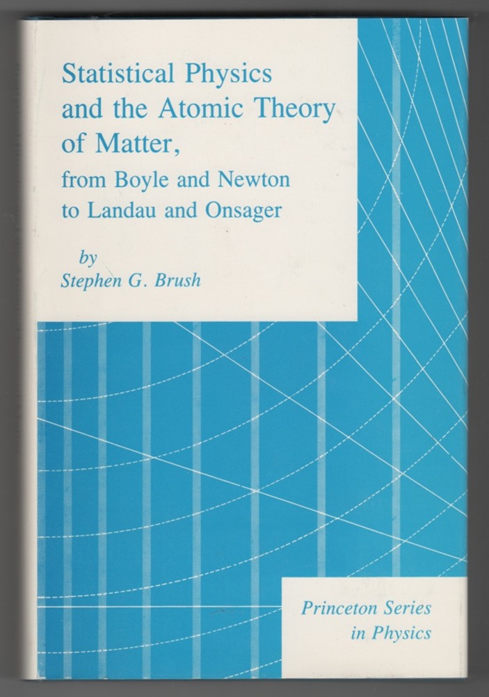 BRUSH, STEPHEN G. - Statistical Physics and the Atomic Theory of Matter from Boyle and Newton to Landau and Onsager