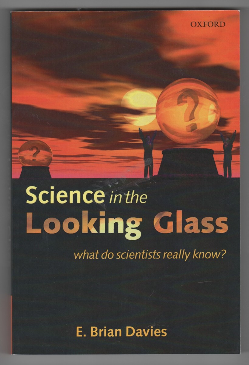 DAVIES, E. BRIAN - Science in the Looking Glass What Do Scientists Really Know?