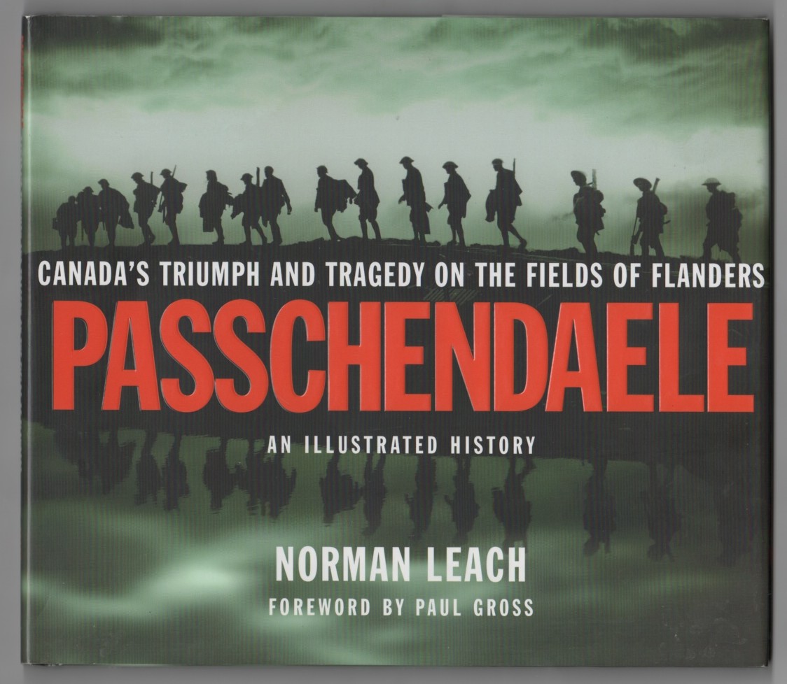 LEACH, NORMAN - Passchendaele Canada's Triumph and Tragedy on the Fields of Flanders