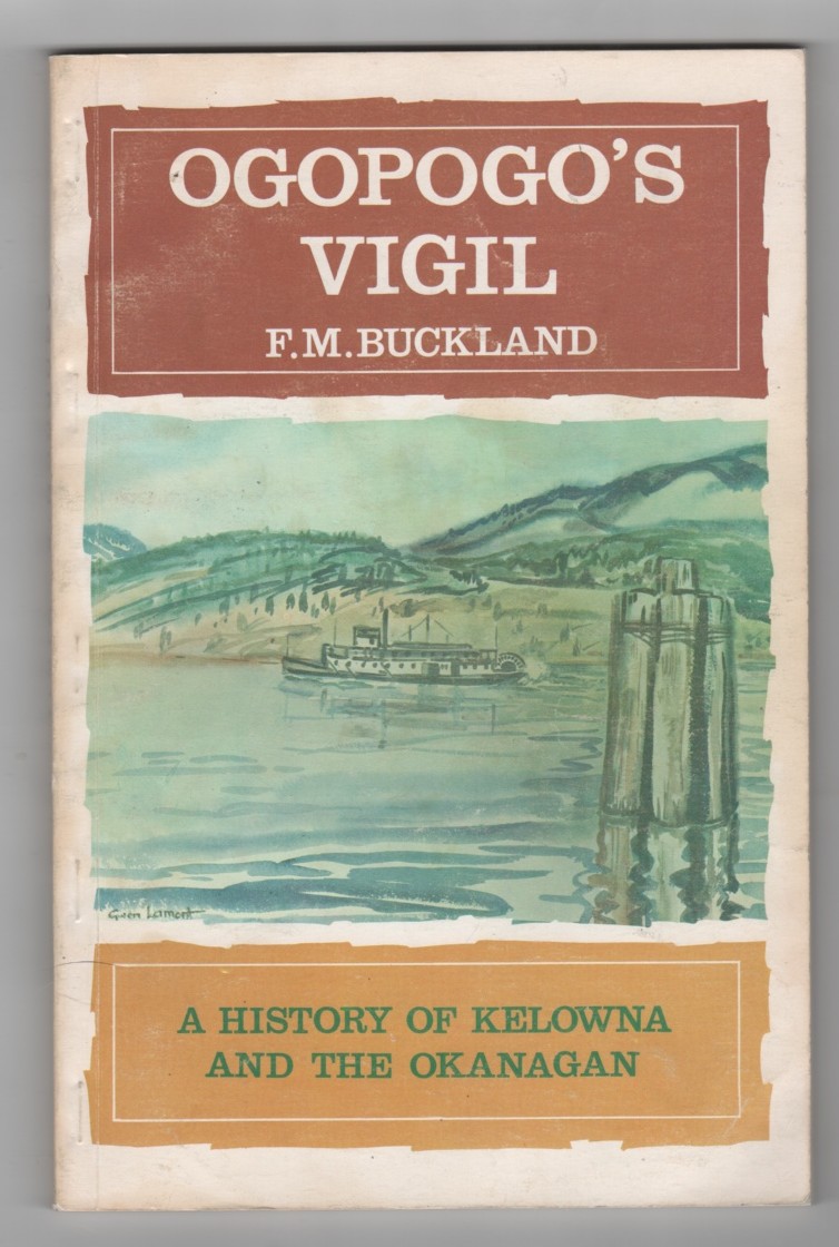 BUCKLAND, FRANK MORGAN - Ogopogo's Vigil a History of Kelowna and the Okanagan