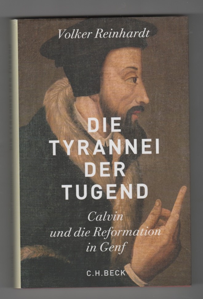 REINHARDT, VOLKER - Die Tyrannei Der Tugend; Calvin Und Die Reformation in Genf