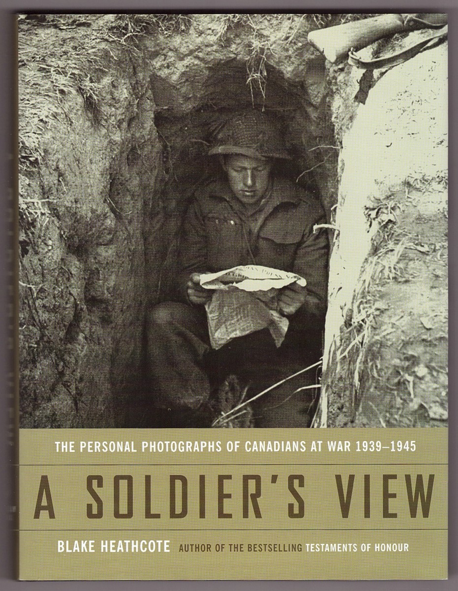 HEATHCOTE, BLAKE - A Soldiers View the Personal Photographs of Canadians at War 1939